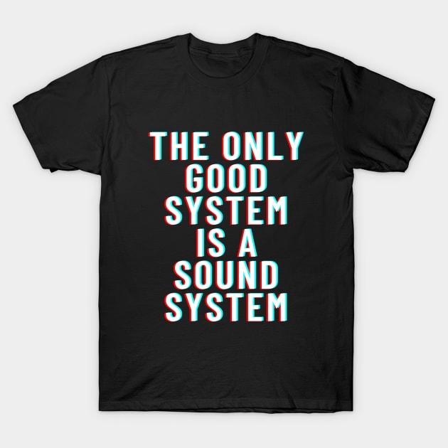 THE ONLY GOOD SYSTEM IS A SOUNDSYSTEM T-Shirt by T-Shirt Dealer